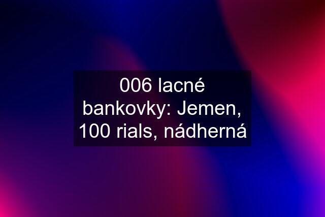 006 lacné bankovky: Jemen, 100 rials, nádherná