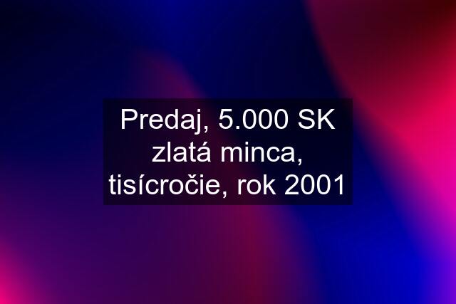 Predaj, 5.000 SK zlatá minca, tisícročie, rok 2001