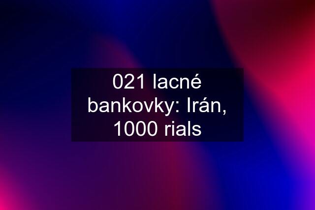 021 lacné bankovky: Irán, 1000 rials