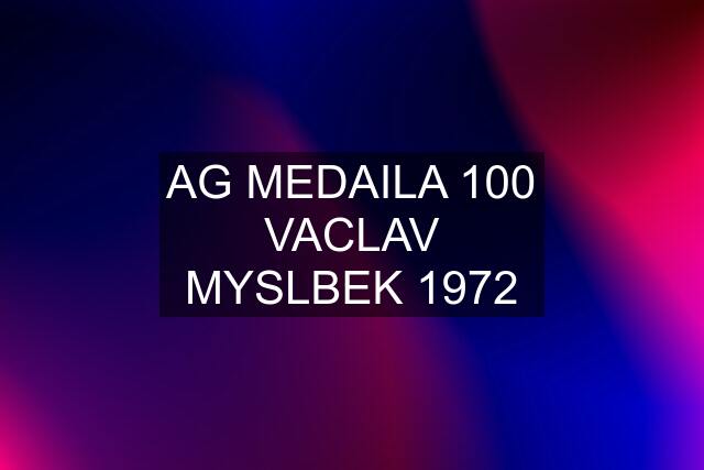 AG MEDAILA 100 VACLAV MYSLBEK 1972