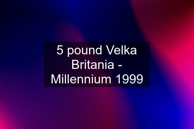 5 pound Velka Britania - Millennium 1999