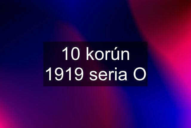 10 korún 1919 seria O