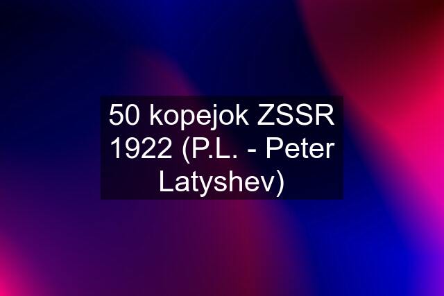 50 kopejok ZSSR 1922 (P.L. - Peter Latyshev)