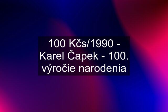 100 Kčs/1990 - Karel Čapek - 100. výročie narodenia