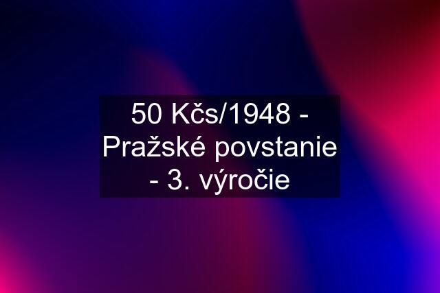 50 Kčs/1948 - Pražské povstanie - 3. výročie