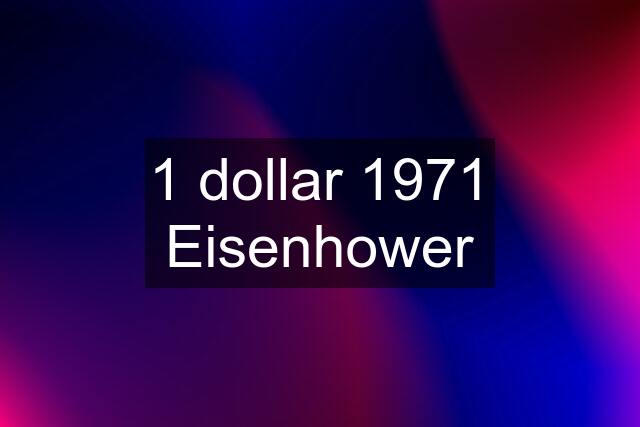 1 dollar 1971 Eisenhower