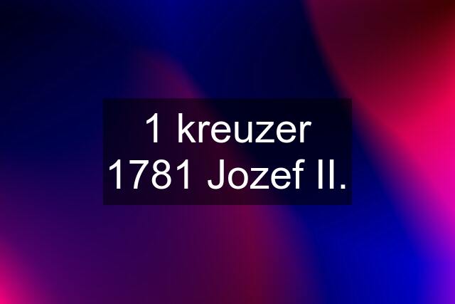 1 kreuzer 1781 Jozef II.