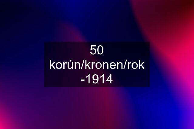 50 korún/kronen/rok -1914