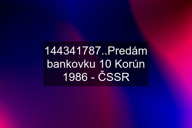 144341787..Predám bankovku 10 Korún 1986 - ČSSR