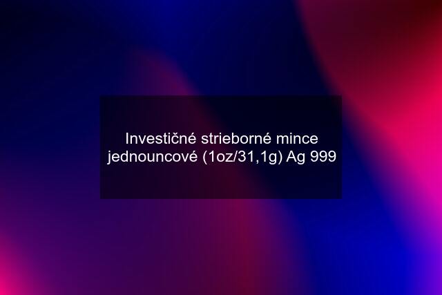 Investičné strieborné mince jednouncové (1oz/31,1g) Ag 999