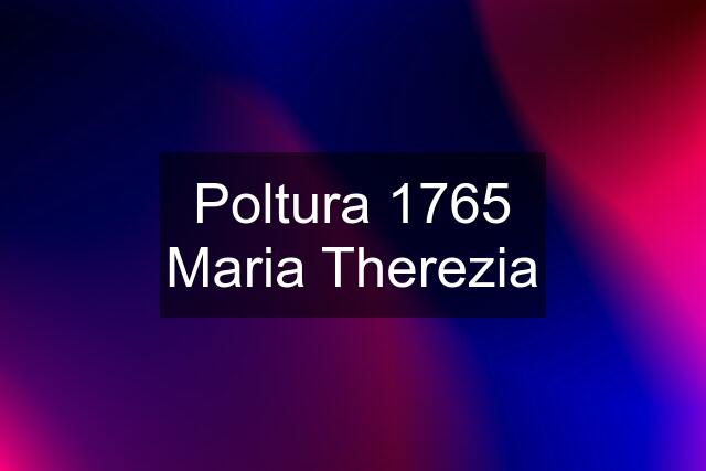 Poltura 1765 Maria Therezia