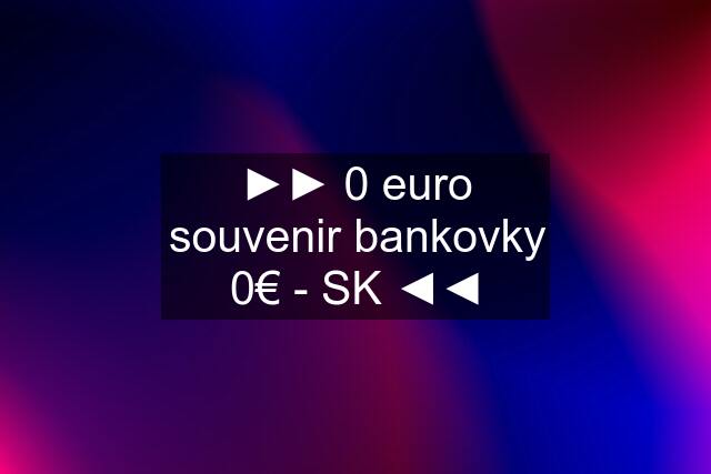 ►► 0 euro souvenir bankovky 0€ - SK ◄◄
