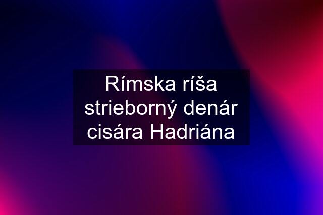 Rímska ríša strieborný denár cisára Hadriána