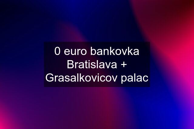 0 euro bankovka Bratislava + Grasalkovicov palac