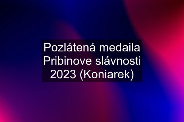 Pozlátená medaila Pribinove slávnosti 2023 (Koniarek)