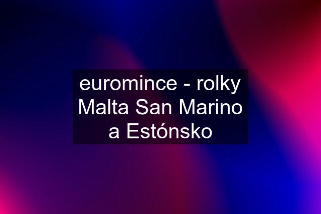 euromince - rolky Malta San Marino a Estónsko