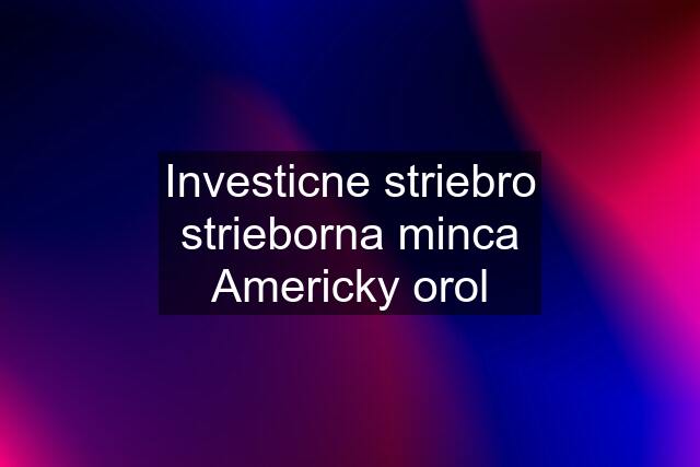 Investicne striebro strieborna minca Americky orol