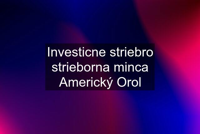 Investicne striebro strieborna minca Americký Orol