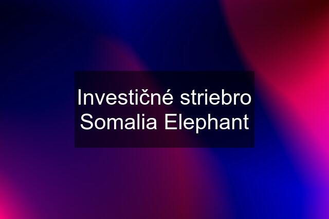 Investičné striebro Somalia Elephant