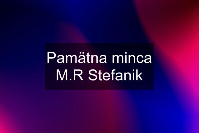 Pamätna minca M.R Stefanik