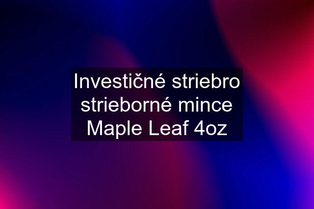 Investičné striebro strieborné mince Maple Leaf 4oz
