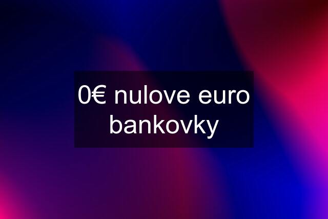 0€ nulove euro bankovky