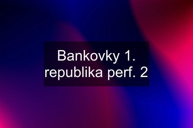 Bankovky 1. republika perf. 2