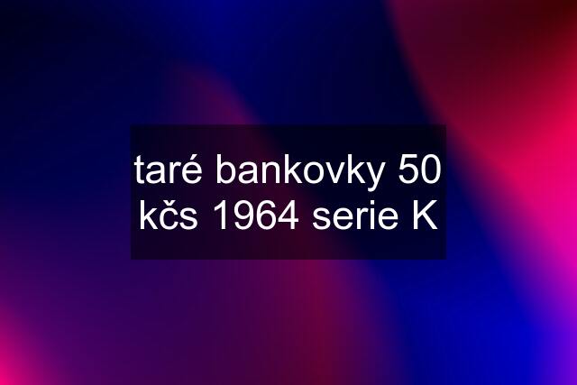 taré bankovky 50 kčs 1964 serie K