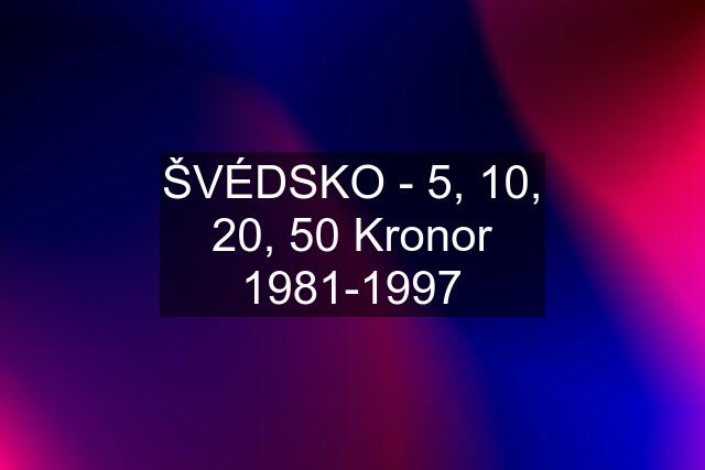 ŠVÉDSKO - 5, 10, 20, 50 Kronor 1981-1997