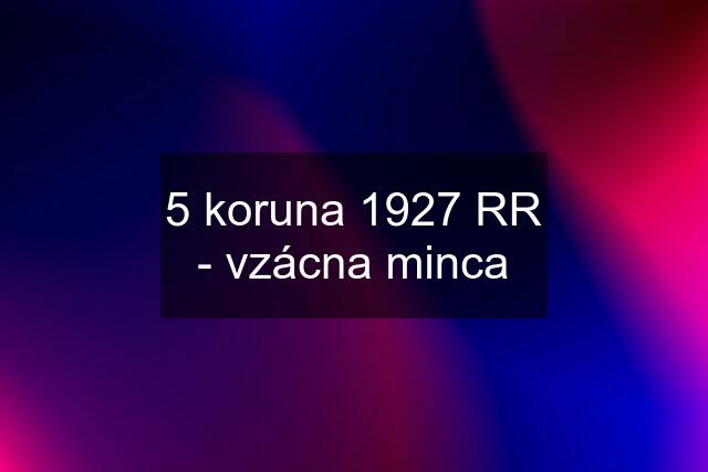 5 koruna 1927 RR - vzácna minca