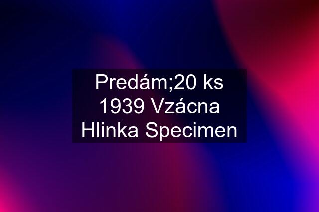 Predám;20 ks 1939 Vzácna Hlinka Specimen