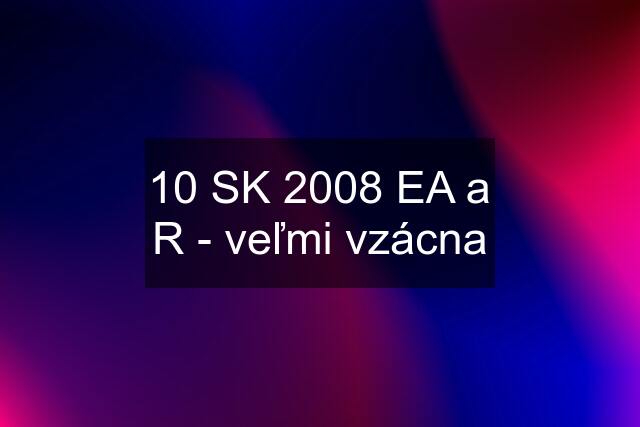 10 SK 2008 EA a R - veľmi vzácna