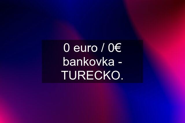 0 euro / 0€ bankovka - TURECKO.