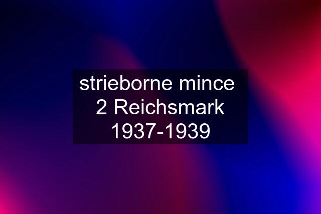 strieborne mince  2 Reichsmark 1937-1939