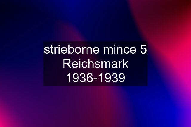 strieborne mince 5 Reichsmark 1936-1939