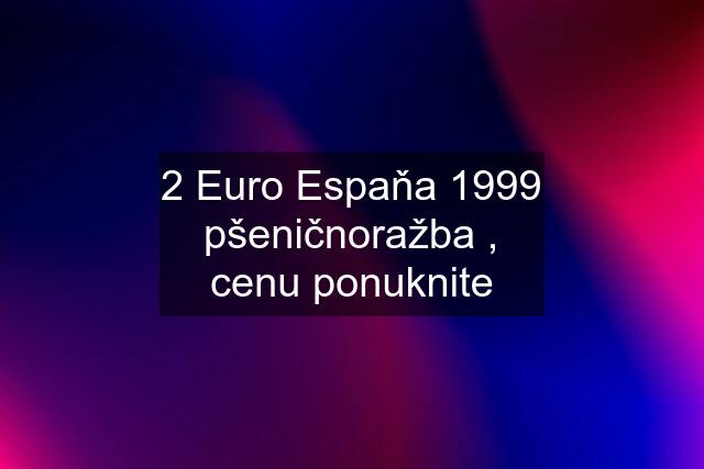 2 Euro Espaňa 1999 pšeničnoražba , cenu ponuknite