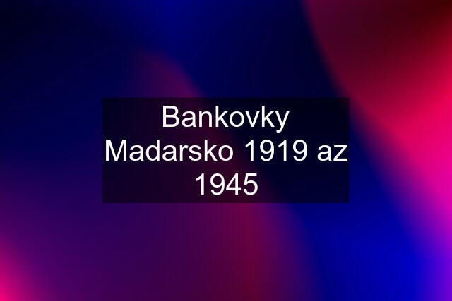 Bankovky Madarsko 1919 az 1945