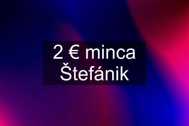 2 € minca Štefánik