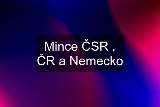 Mince ČSR , ČR a Nemecko