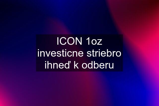 ICON 1oz investicne striebro ihneď k odberu