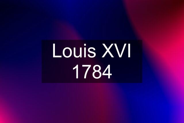 Louis XVI 1784