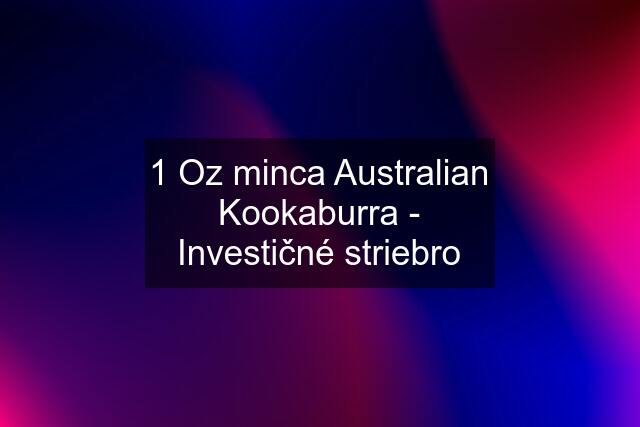 1 Oz minca Australian Kookaburra - Investičné striebro