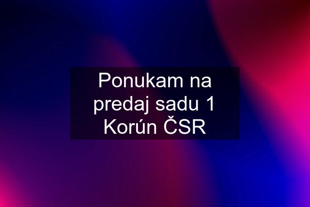 Ponukam na predaj sadu 1 Korún ČSR