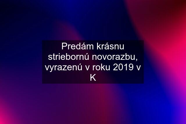 Predám krásnu striebornú novorazbu, vyrazenú v roku 2019 v K