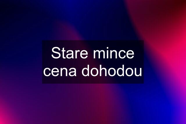 Stare mince cena dohodou