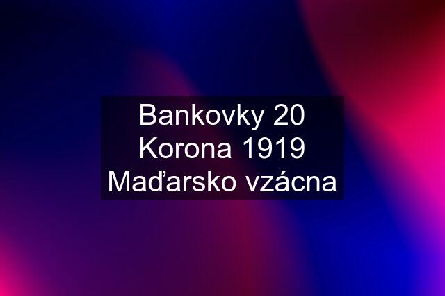 Bankovky 20 Korona 1919 Maďarsko vzácna