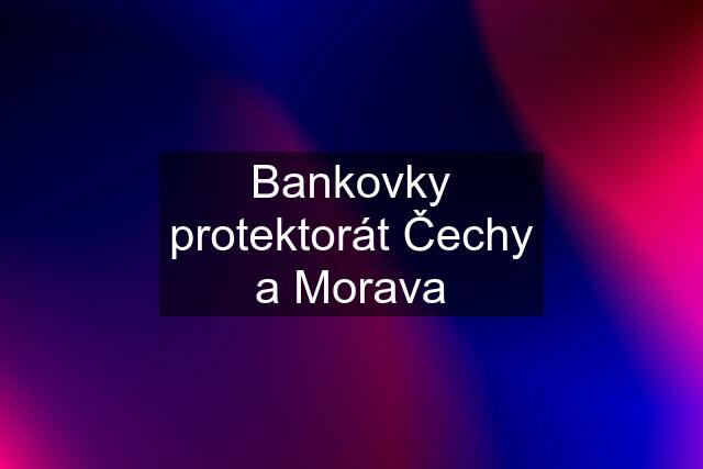 Bankovky protektorát Čechy a Morava