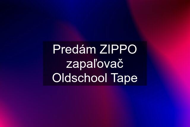 Predám ZIPPO zapaľovač Oldschool Tape