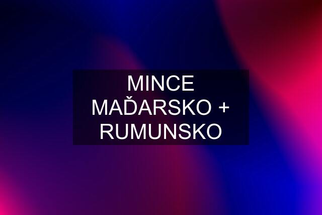 MINCE MAĎARSKO + RUMUNSKO