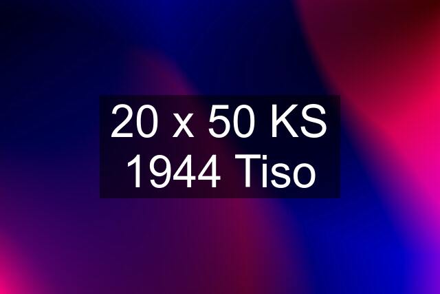 20 x 50 KS 1944 Tiso